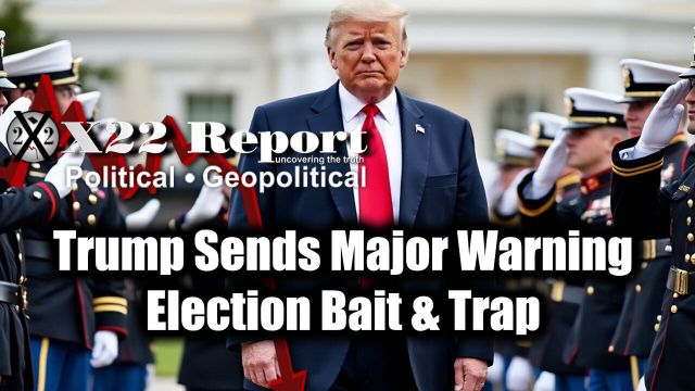 New X22 Report: Trump Sends Major Warning, Election Bait & Trap 2024